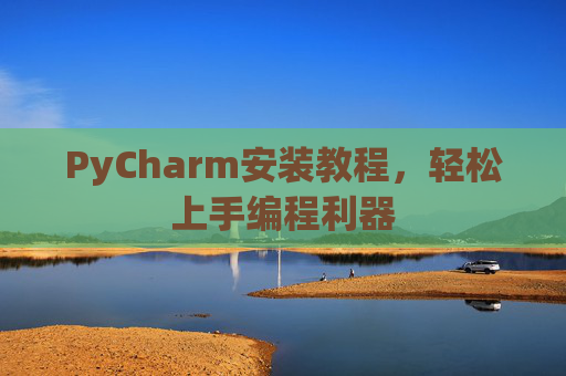 PyCharm安装教程，轻松上手编程利器